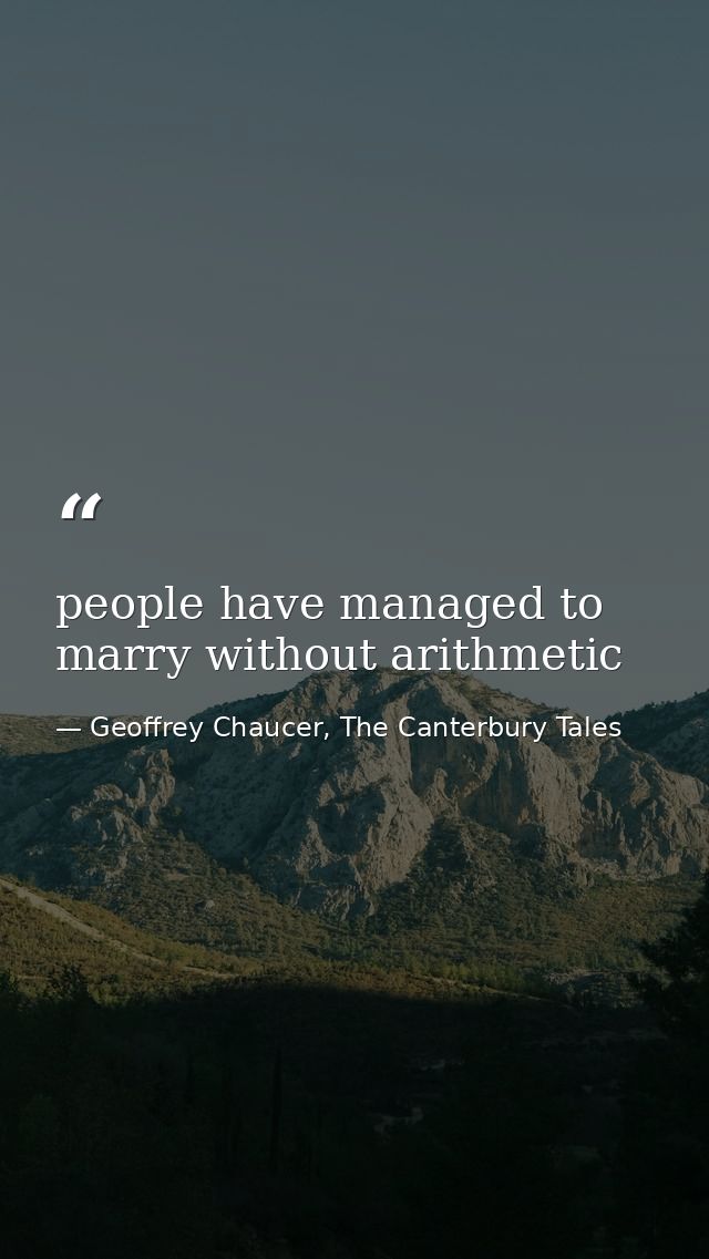 people have managed to marry without arithmetic — Geoffrey Chaucer, The Canterbury Tales
