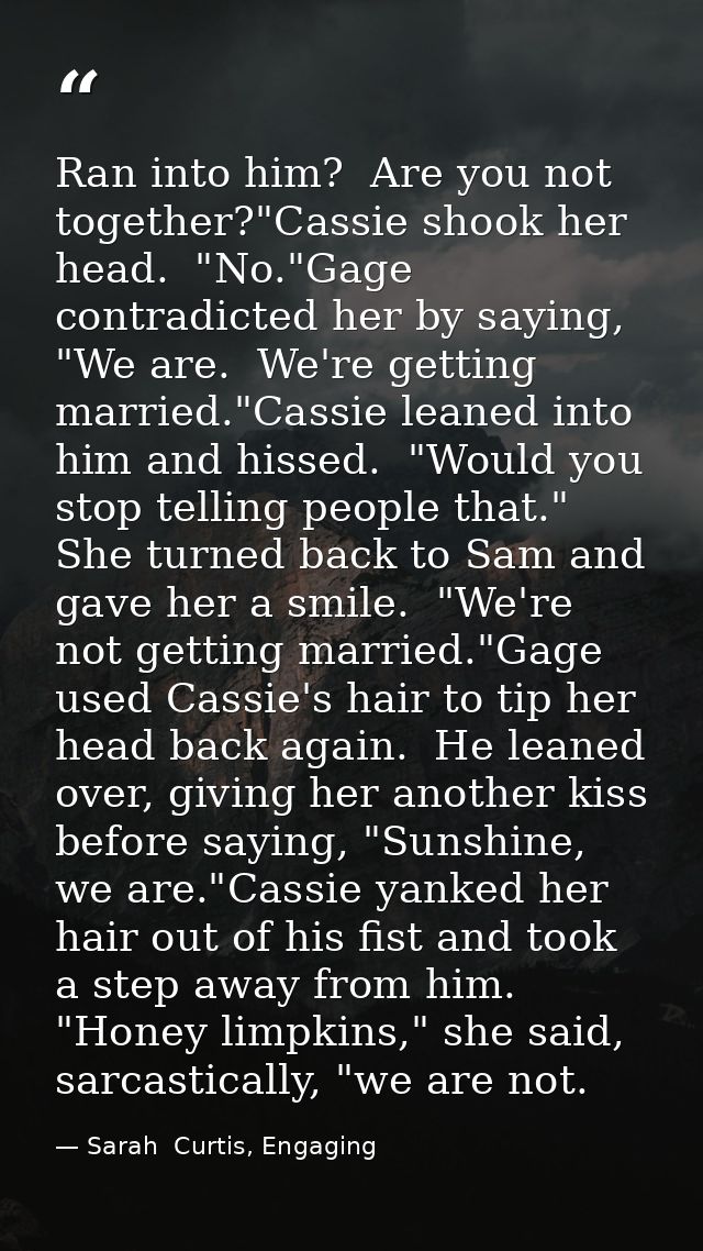 Ran into him?  Are you not together?"Cassie shook her head.  "No."Gage contradicted her by saying, "We are.  We're getti — Sarah  Curtis, Engaging