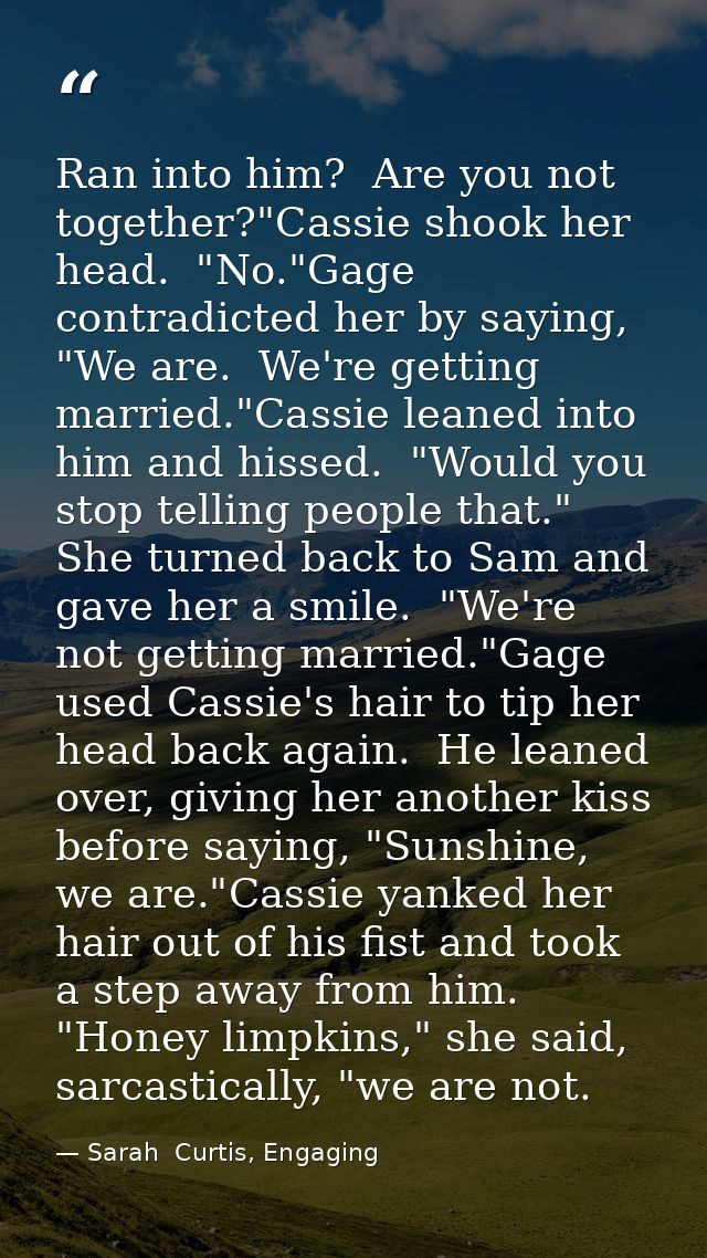 Ran into him?  Are you not together?"Cassie shook her head.  "No."Gage contradicted her by saying, "We are.  We're getti — Sarah  Curtis, Engaging