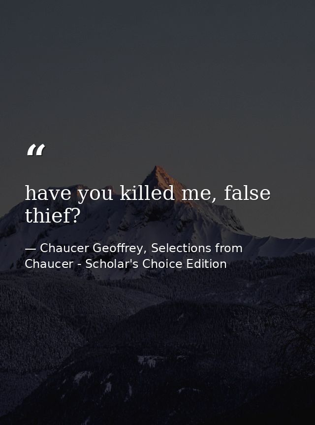 have you killed me, false thief? — Chaucer Geoffrey, Selections from Chaucer - Scholar's Choice Edition