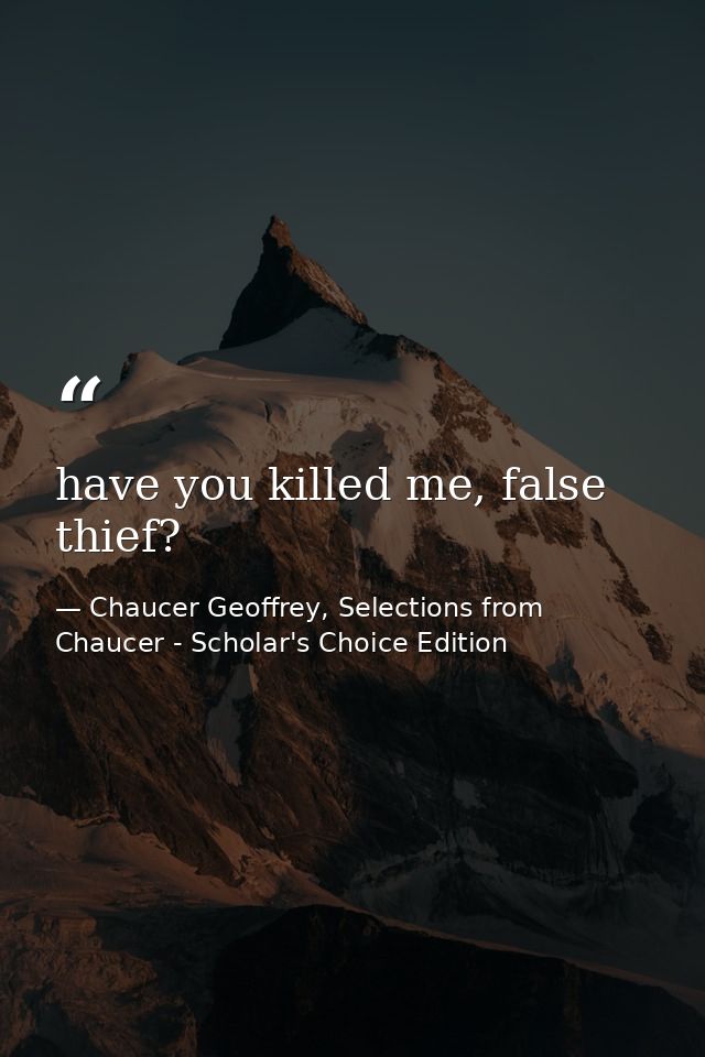 have you killed me, false thief? — Chaucer Geoffrey, Selections from Chaucer - Scholar's Choice Edition
