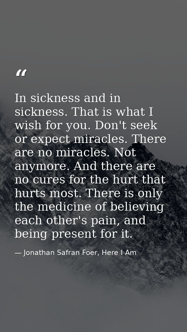 In sickness and in sickness. That is what I wish for you. Don't seek or expect miracles. There are no miracles. Not anym — Jonathan Safran Foer, Here I Am