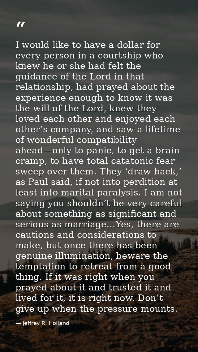 I would like to have a dollar for every person in a courtship who knew he or she had felt the guidance of the Lord in th — Jeffrey R. Holland