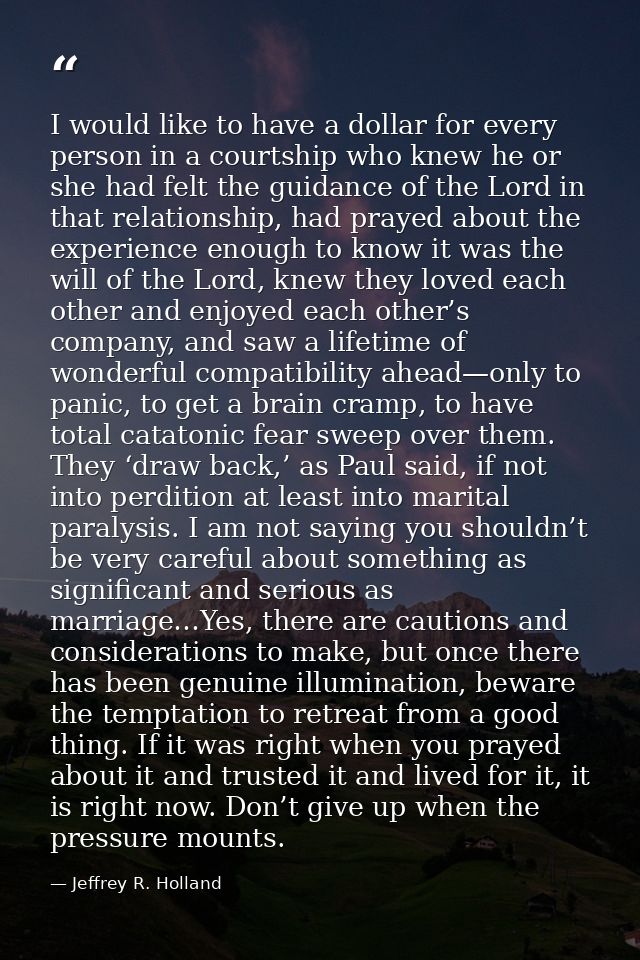 I would like to have a dollar for every person in a courtship who knew he or she had felt the guidance of the Lord in th — Jeffrey R. Holland