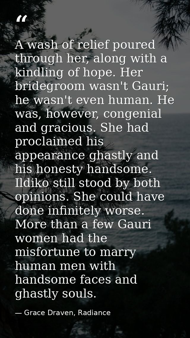 A wash of relief poured through her, along with a kindling of hope. Her bridegroom wasn't Gauri; he wasn't even human. H — Grace Draven, Radiance
