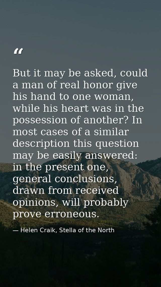 But it may be asked, could a man of real honor give his hand to one woman, while his heart was in the possession of anot — Helen Craik, Stella of the North
