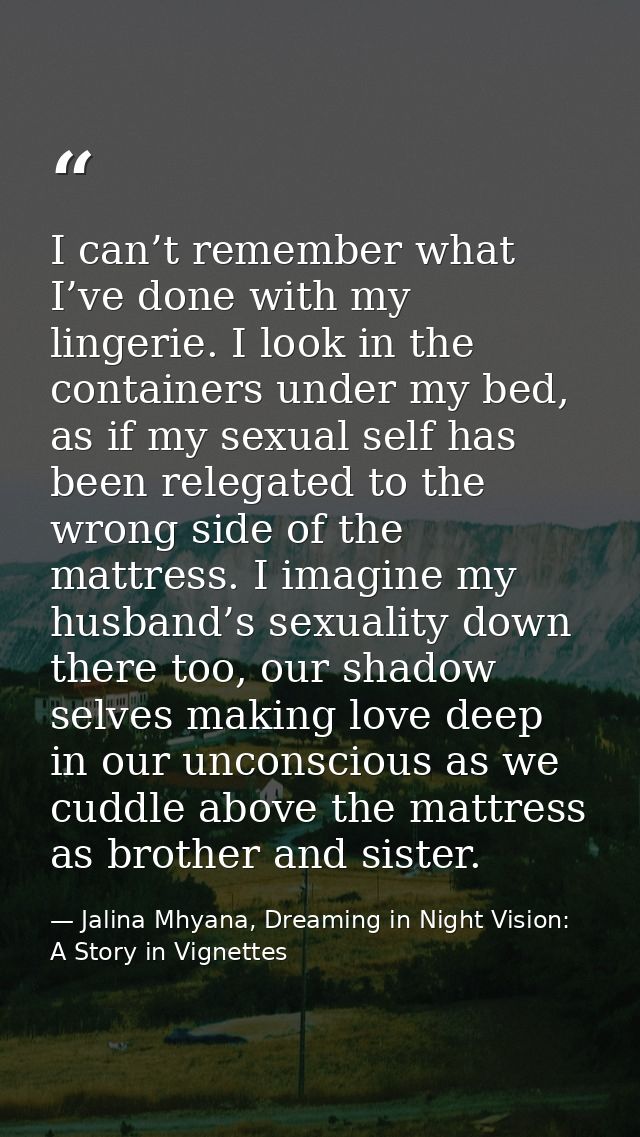 I can’t remember what I’ve done with my lingerie. I look in the containers under my bed, as if my sexual self has been r — Jalina Mhyana, Dreaming in Night Vision: A Story in Vignettes