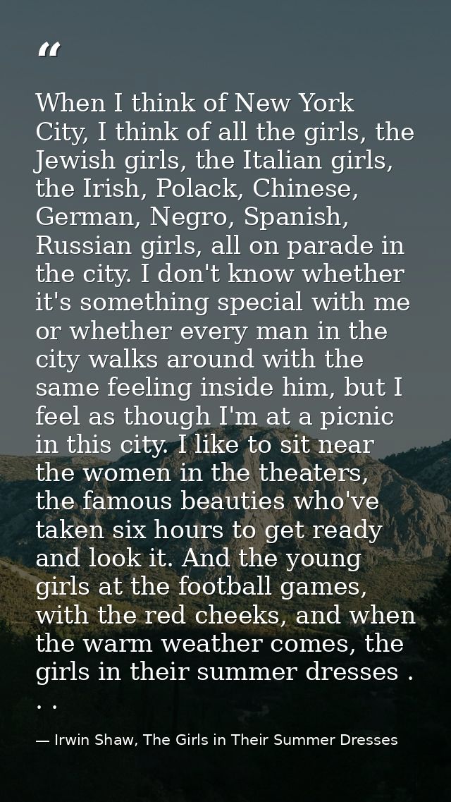 When I think of New York City, I think of all the girls, the Jewish girls, the Italian girls, the Irish, Polack, Chinese — Irwin Shaw, The Girls in Their Summer Dresses