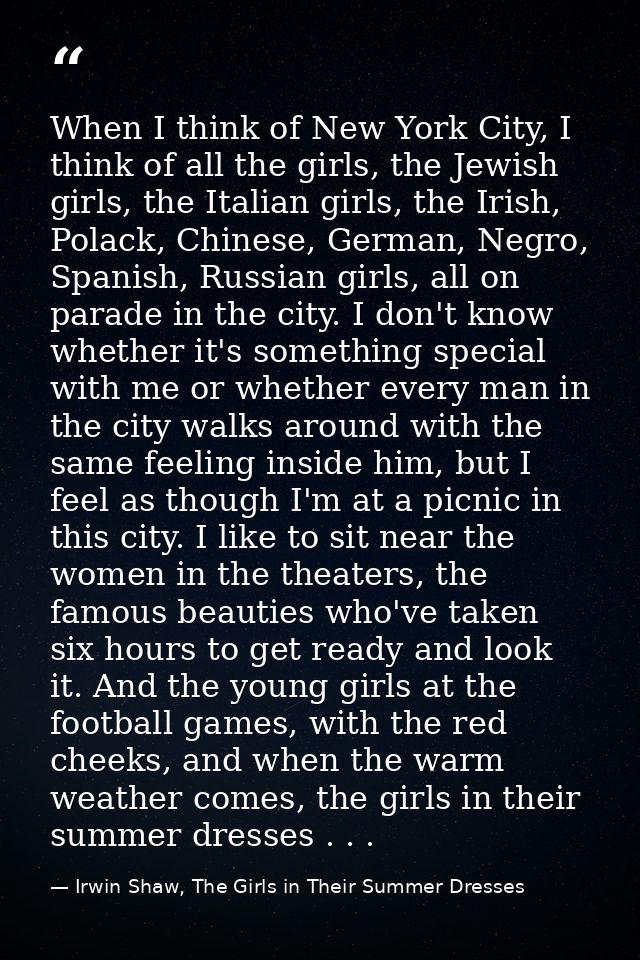 When I think of New York City, I think of all the girls, the Jewish girls, the Italian girls, the Irish, Polack, Chinese — Irwin Shaw, The Girls in Their Summer Dresses