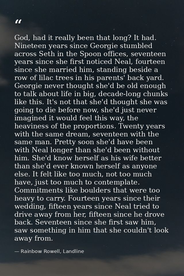 God, had it really been that long? It had. Nineteen years since Georgie stumbled across Seth in the Spoon offices, seven — Rainbow Rowell, Landline