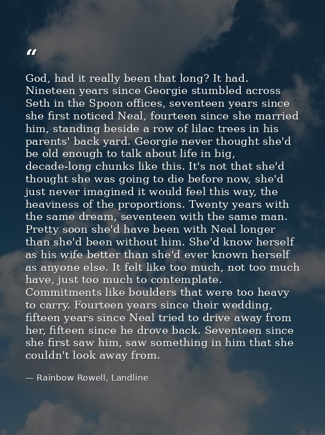 God, had it really been that long? It had. Nineteen years since Georgie stumbled across Seth in the Spoon offices, seven — Rainbow Rowell, Landline