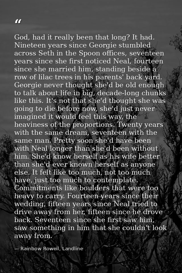 God, had it really been that long? It had. Nineteen years since Georgie stumbled across Seth in the Spoon offices, seven — Rainbow Rowell, Landline