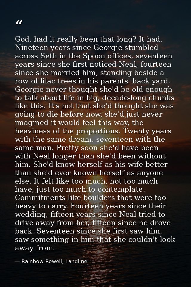 God, had it really been that long? It had. Nineteen years since Georgie stumbled across Seth in the Spoon offices, seven — Rainbow Rowell, Landline