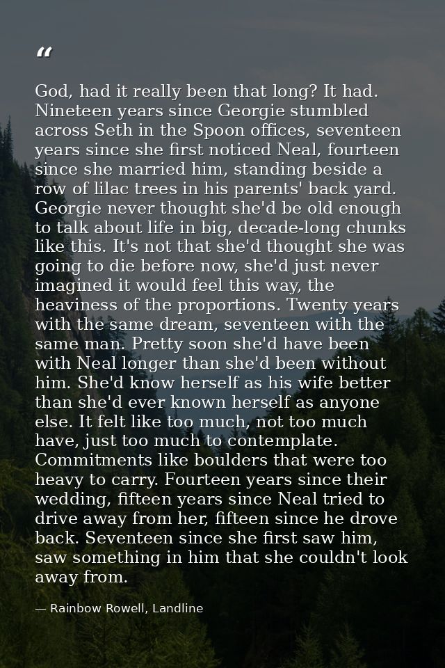 God, had it really been that long? It had. Nineteen years since Georgie stumbled across Seth in the Spoon offices, seven — Rainbow Rowell, Landline