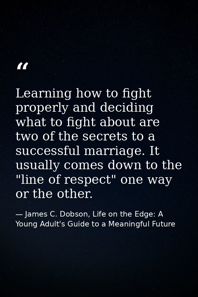 Learning how to fight properly and deciding what to fight about are two of the secrets to a successful marriage. It usua — James C. Dobson, Life on the Edge: A Young Adult's Guide to a Meaningful Future