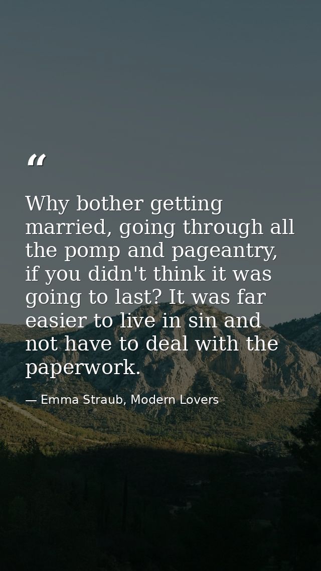 Why bother getting married, going through all the pomp and pageantry, if you didn't think it was going to last? It was f — Emma Straub, Modern Lovers
