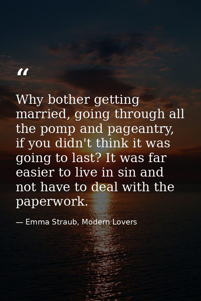 Why bother getting married, going through all the pomp and pageantry, if you didn't think it was going to last? It was f — Emma Straub, Modern Lovers