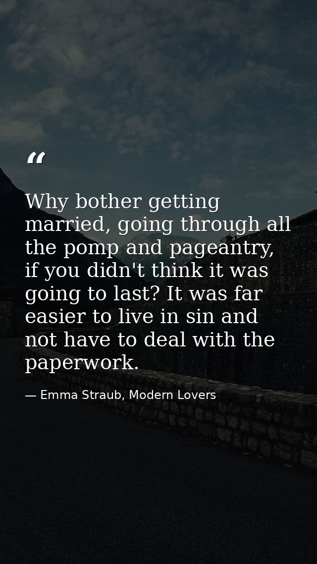 Why bother getting married, going through all the pomp and pageantry, if you didn't think it was going to last? It was f — Emma Straub, Modern Lovers