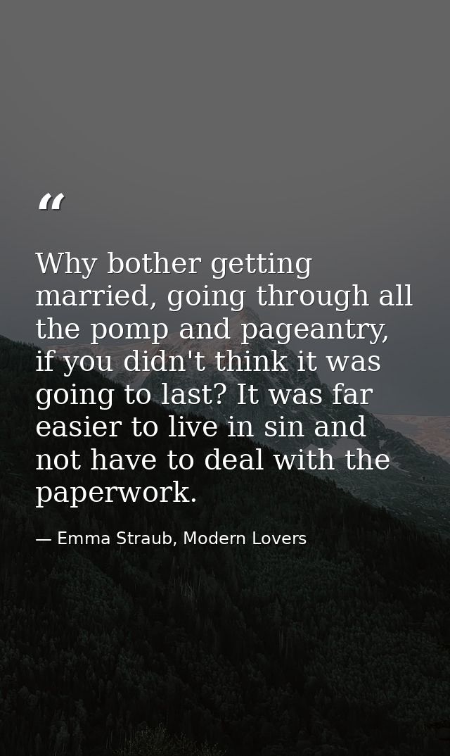 Why bother getting married, going through all the pomp and pageantry, if you didn't think it was going to last? It was f — Emma Straub, Modern Lovers