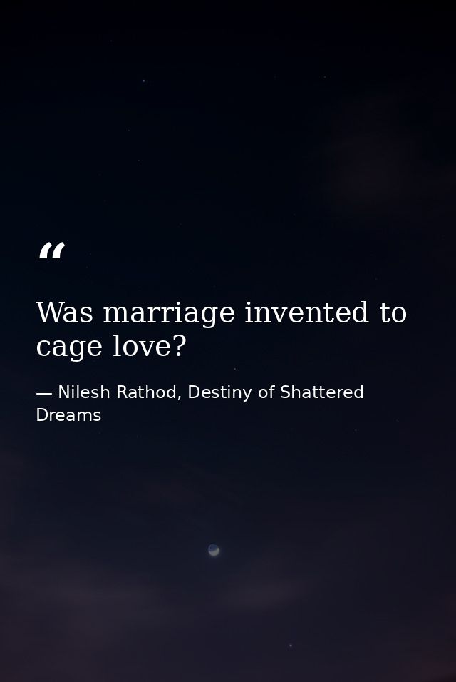 Was marriage invented to cage love? — Nilesh Rathod, Destiny of Shattered Dreams