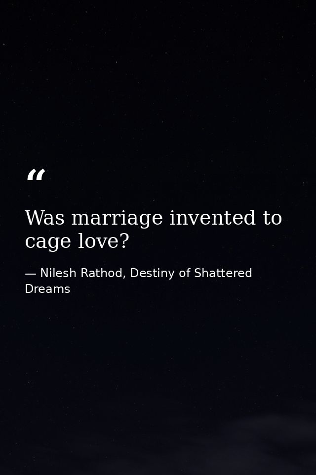 Was marriage invented to cage love? — Nilesh Rathod, Destiny of Shattered Dreams