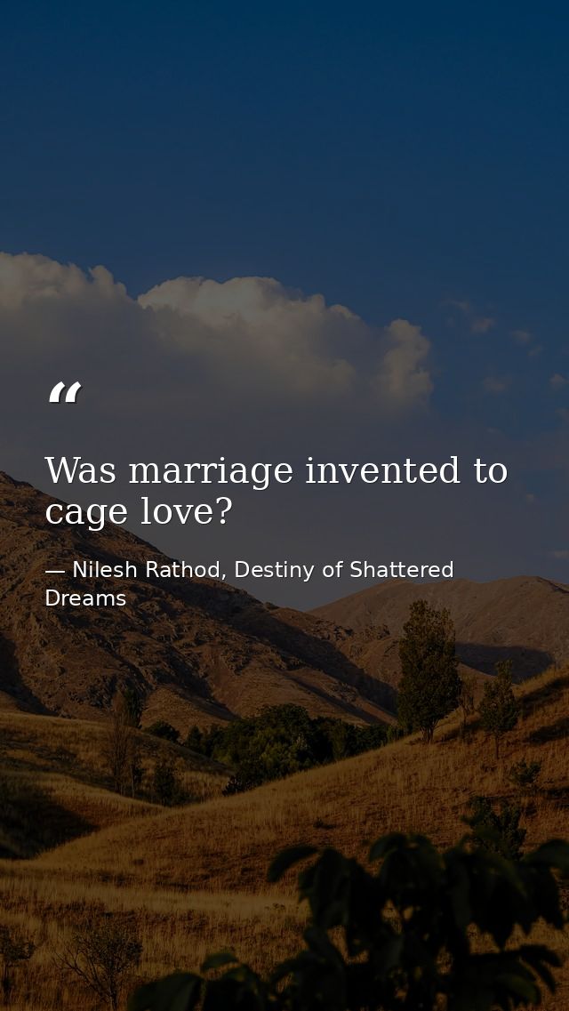 Was marriage invented to cage love? — Nilesh Rathod, Destiny of Shattered Dreams
