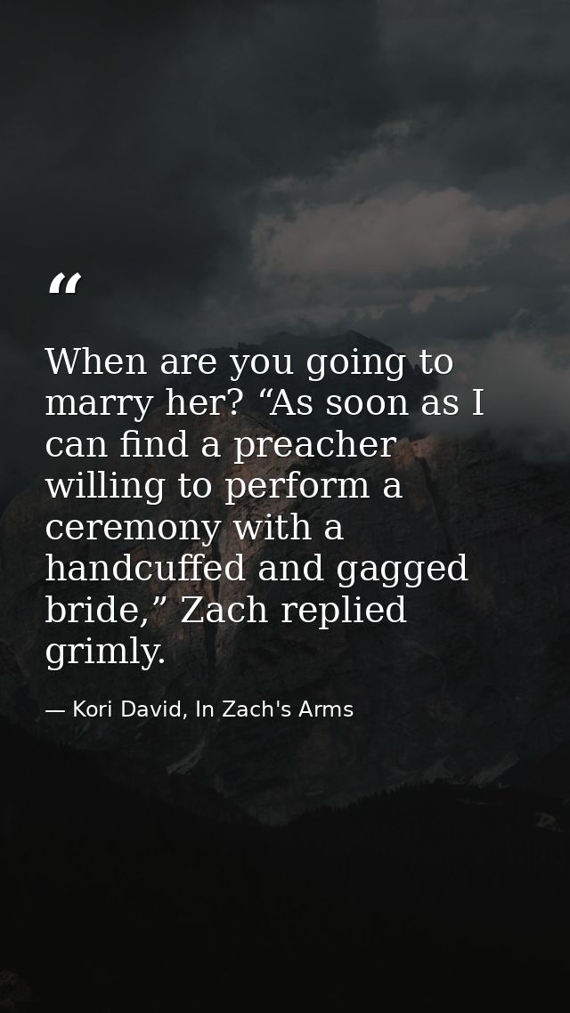When are you going to marry her? “As soon as I can find a preacher willing to perform a ceremony with a handcuffed and g — Kori David, In Zach's Arms