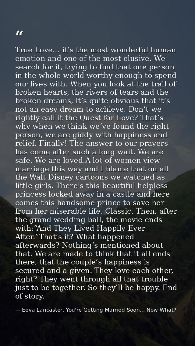 True Love… it’s the most wonderful human emotion and one of the most elusive. We search for it, trying to find that one  — Eeva Lancaster, You're Getting Married Soon... Now What?