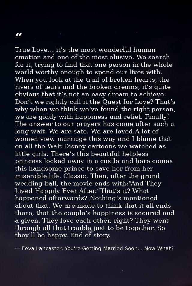 True Love… it’s the most wonderful human emotion and one of the most elusive. We search for it, trying to find that one  — Eeva Lancaster, You're Getting Married Soon... Now What?
