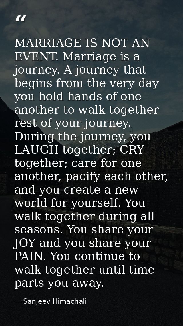 MARRIAGE IS NOT AN EVENT. Marriage is a journey. A journey that begins from the very day you hold hands of one another t — Sanjeev Himachali