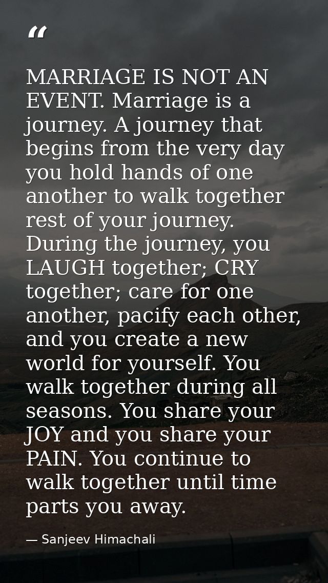 MARRIAGE IS NOT AN EVENT. Marriage is a journey. A journey that begins from the very day you hold hands of one another t — Sanjeev Himachali