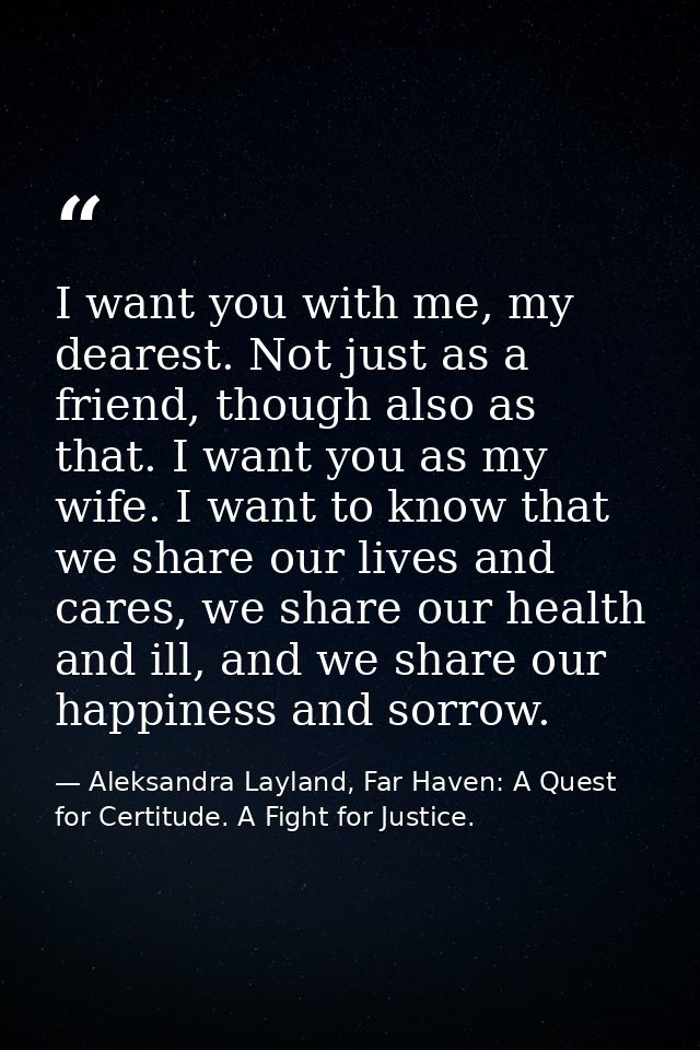 I want you with me, my dearest. Not just as a friend, though also as that. I want you as my wife. I want to know that we — Aleksandra Layland, Far Haven: A Quest for Certitude. A Fight for Justice.