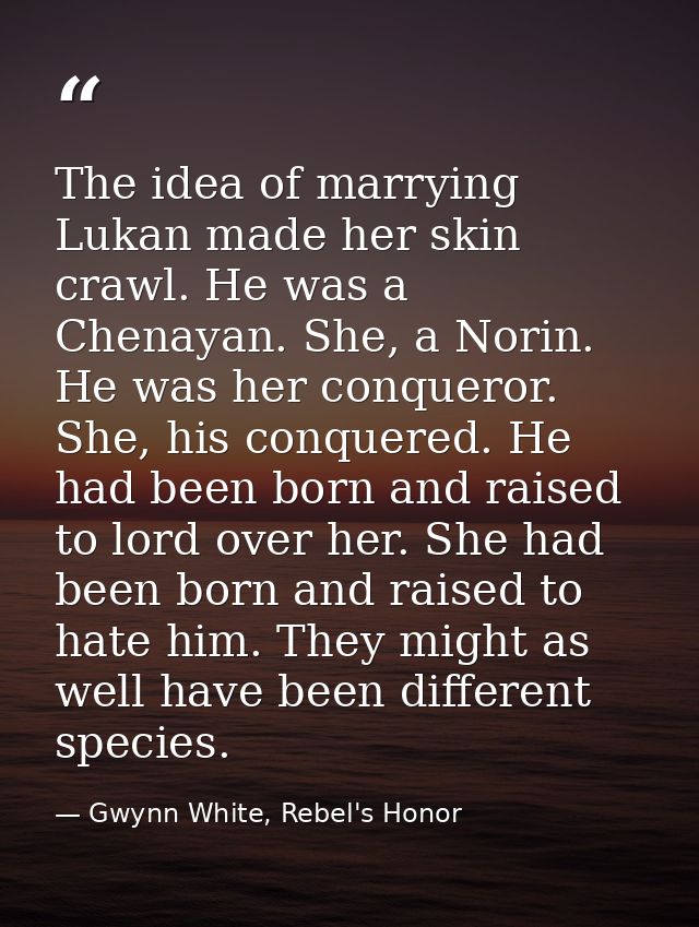 The idea of marrying Lukan made her skin crawl. He was a Chenayan. She, a Norin. He was her conqueror. She, his conquere — Gwynn White, Rebel's Honor