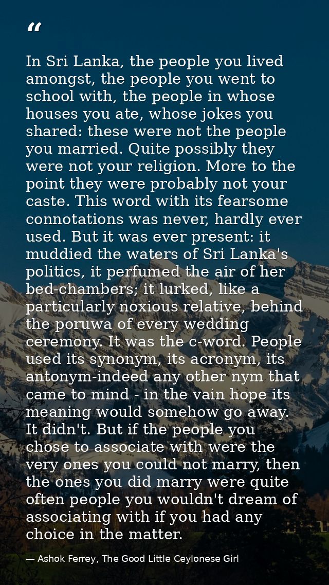 In Sri Lanka, the people you lived amongst, the people you went to school with, the people in whose houses you ate, whos — Ashok Ferrey, The Good Little Ceylonese Girl