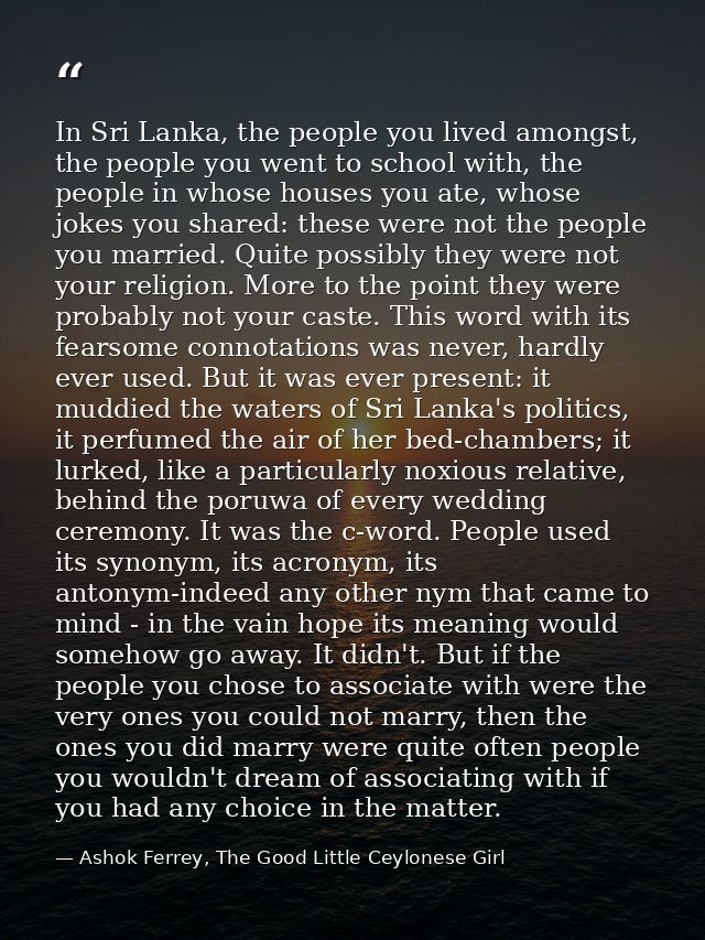In Sri Lanka, the people you lived amongst, the people you went to school with, the people in whose houses you ate, whos — Ashok Ferrey, The Good Little Ceylonese Girl