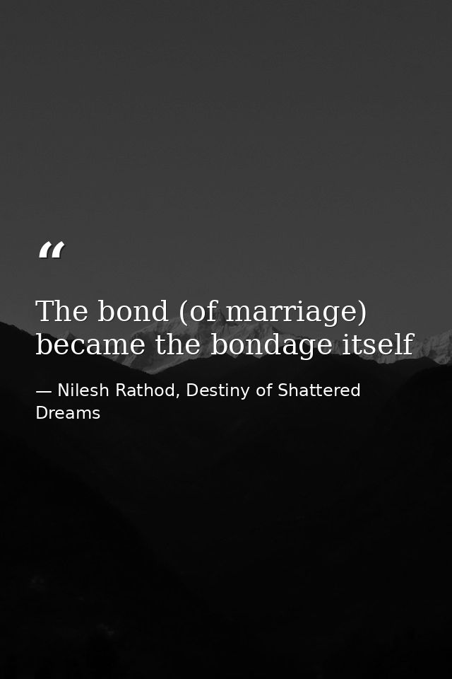 The bond (of marriage) became the bondage itself — Nilesh Rathod, Destiny of Shattered Dreams