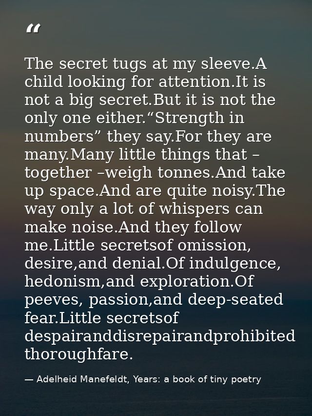 The secret tugs at my sleeve.A child looking for attention.It is not a big secret.But it is not the only one either.“Str — Adelheid Manefeldt, Years: a book of tiny poetry