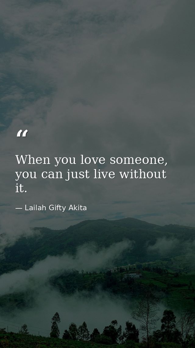 When you love someone, you can just live without it. — Lailah Gifty Akita