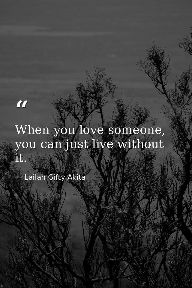 When you love someone, you can just live without it. — Lailah Gifty Akita