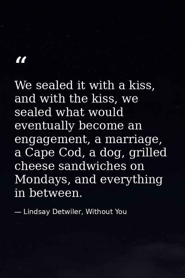 We sealed it with a kiss, and with the kiss, we sealed what would eventually become an engagement, a marriage, a Cape Co — Lindsay Detwiler, Without You