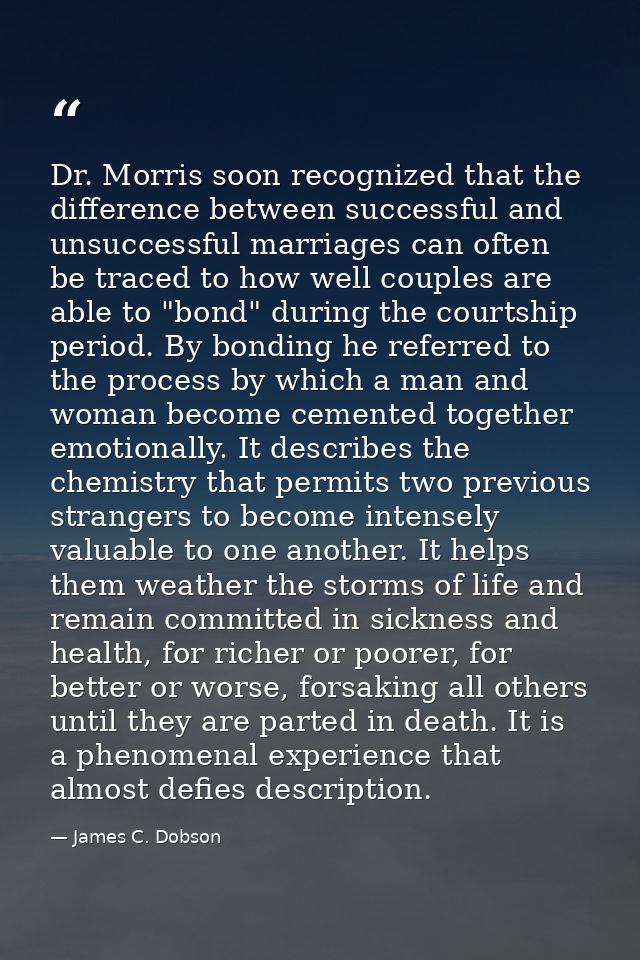 Dr. Morris soon recognized that the difference between successful and unsuccessful marriages can often be traced to how  — James C. Dobson