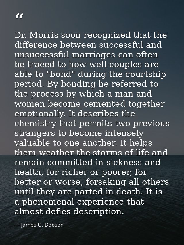Dr. Morris soon recognized that the difference between successful and unsuccessful marriages can often be traced to how  — James C. Dobson