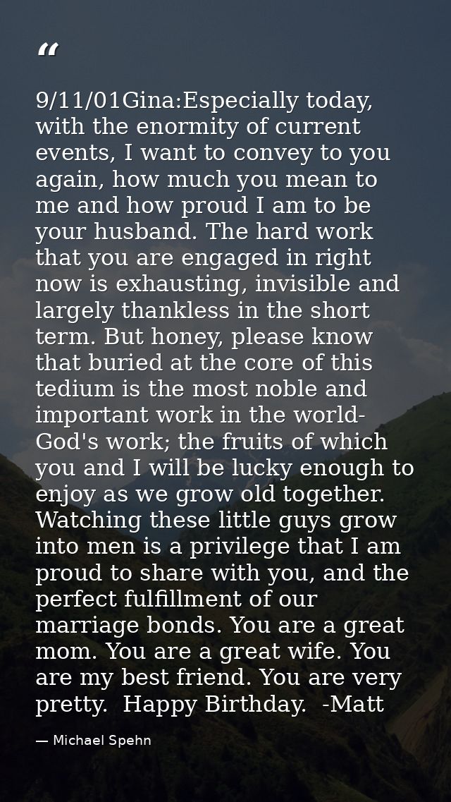 9/11/01Gina:Especially today, with the enormity of current events, I want to convey to you again, how much you mean to m — Michael Spehn