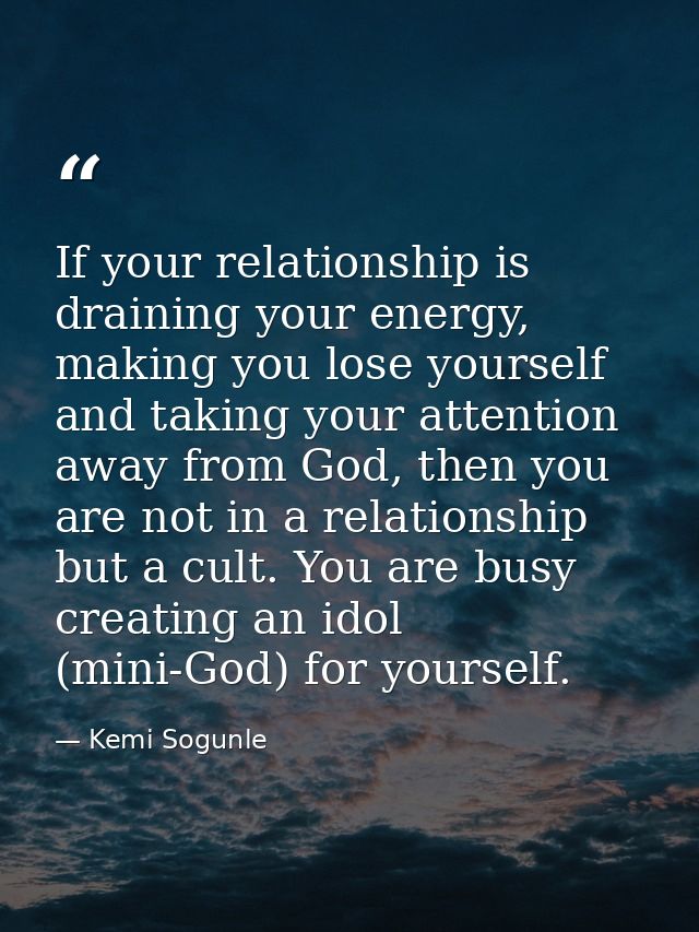 If your relationship is draining your energy, making you lose yourself and taking your attention away from God, then you — Kemi Sogunle