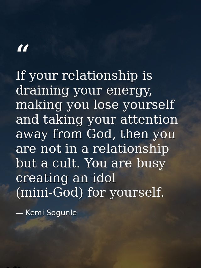 If your relationship is draining your energy, making you lose yourself and taking your attention away from God, then you — Kemi Sogunle