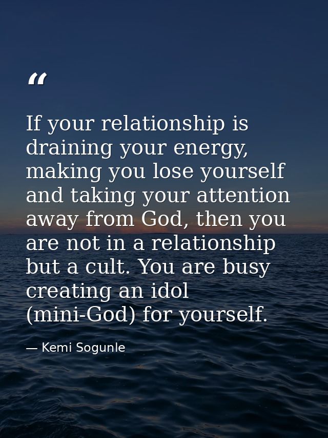 If your relationship is draining your energy, making you lose yourself and taking your attention away from God, then you — Kemi Sogunle