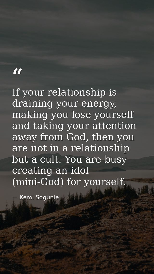 If your relationship is draining your energy, making you lose yourself and taking your attention away from God, then you — Kemi Sogunle