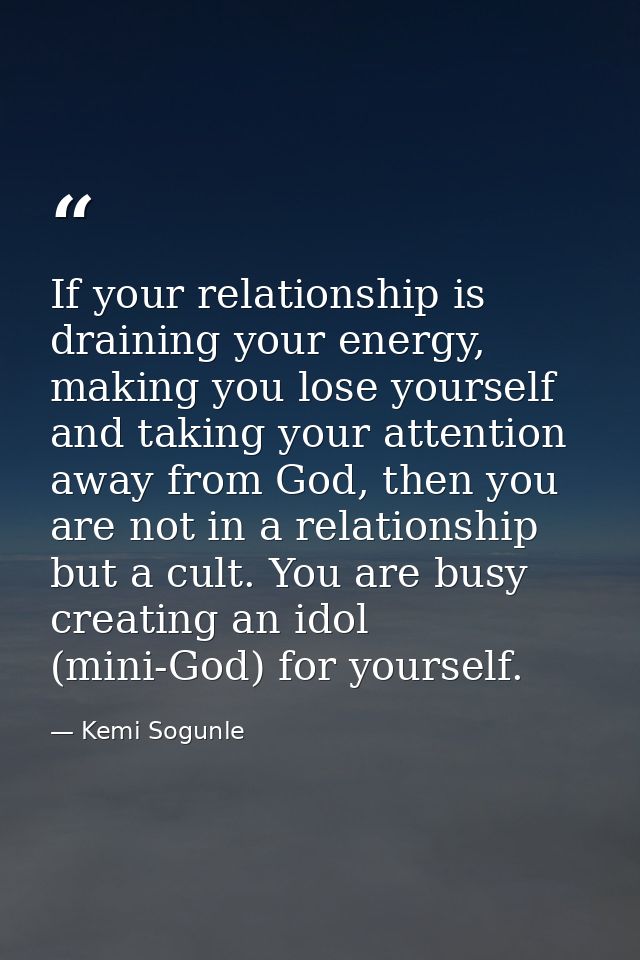 If your relationship is draining your energy, making you lose yourself and taking your attention away from God, then you — Kemi Sogunle