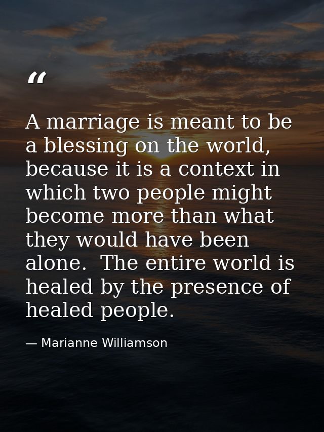 A marriage is meant to be a blessing on the world, because it is a context in which two people might become more than wh — Marianne Williamson