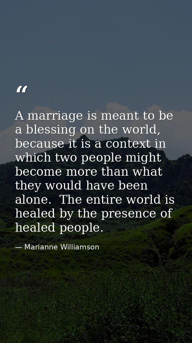 A marriage is meant to be a blessing on the world, because it is a context in which two people might become more than wh — Marianne Williamson